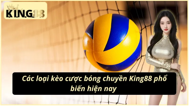 Một số kèo cá cược bóng chuyền King88 được yêu thích 