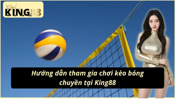 Hướng dẫn cách tham gia đặt kèo bóng chuyền King88 