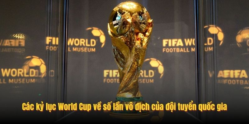 Các kỷ lục World Cup về số lần vô địch của đội tuyển quốc gia