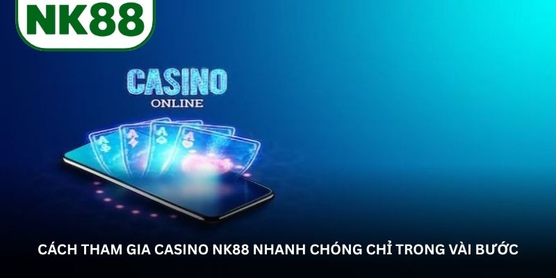 Cách tham gia Casino NK88 nhanh chóng chỉ trong vài bước