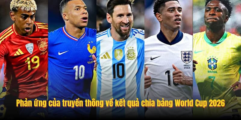Phản ứng của truyền thông về kết quả chia bảng World Cup 2026