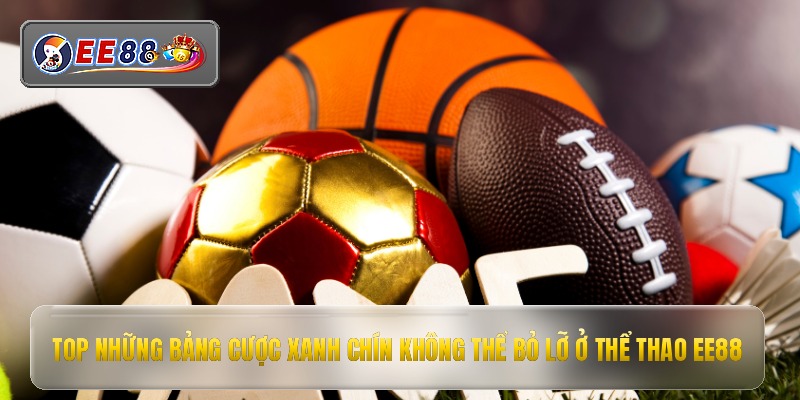 Top những bảng cược xanh chín không thể bỏ lỡ ở thể thao ee88