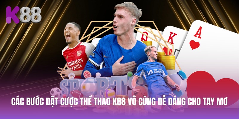 Các bước đặt cược thể thao K88 vô cùng dễ dàng cho tay mơ