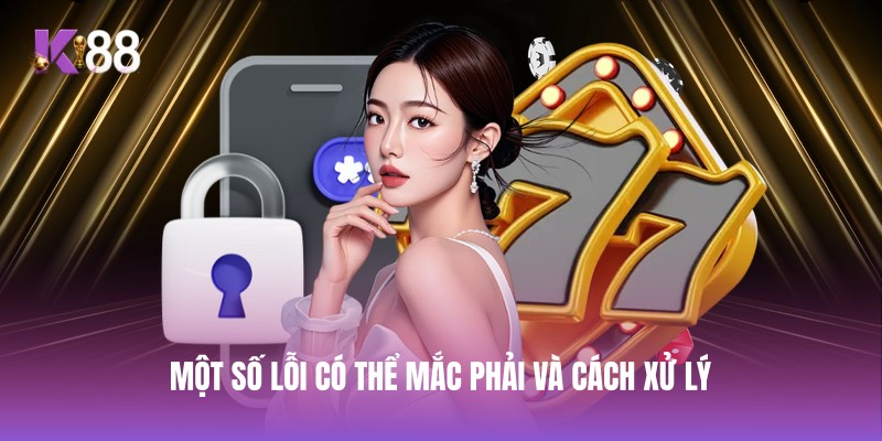 Một số lỗi có thể mắc phải và cách xử lý