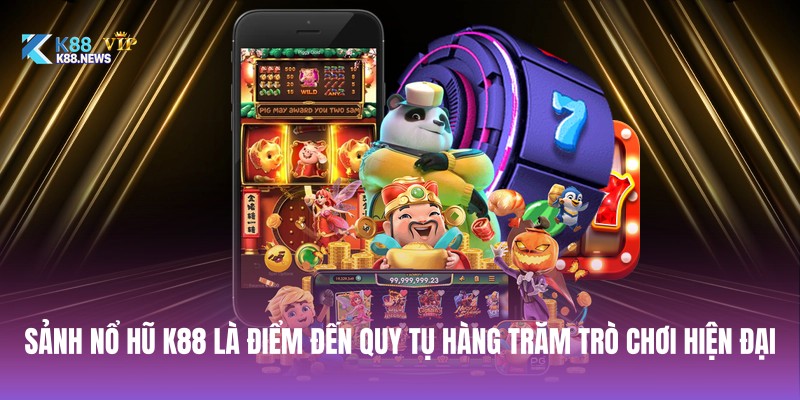 Sảnh nổ hũ K88 là điểm đến quy tụ hàng trăm trò chơi hiện đại