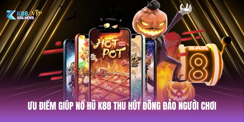 Ưu điểm giúp nổ hũ K88 thu hút đông đảo người chơi