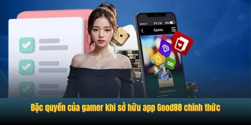 Đặc quyền của gamer khi sở hữu app Good88 chính thức