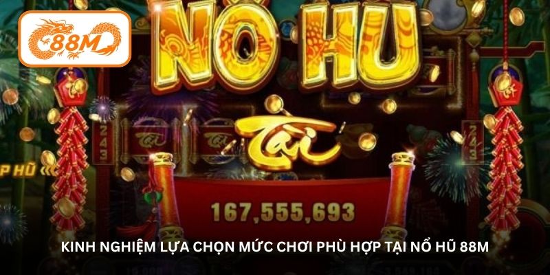 Kinh nghiệm lựa chọn mức chơi phù hợp tại Nổ hũ 88M