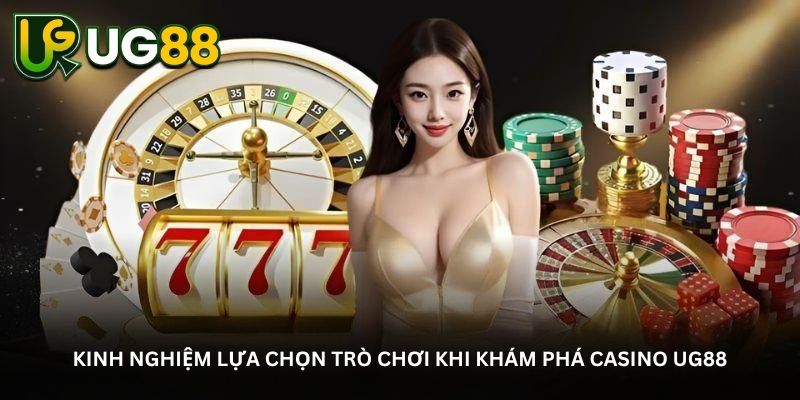 Kinh nghiệm lựa chọn trò chơi khi khám phá Casino UG88
