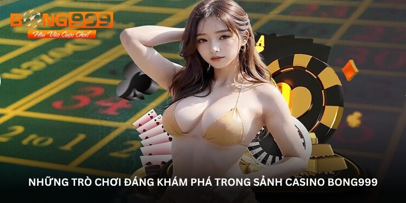 Những trò chơi đáng khám phá trong sảnh Casino BONG999