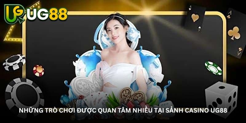 Những trò chơi được quan tâm nhiều tại sảnh casino UG88