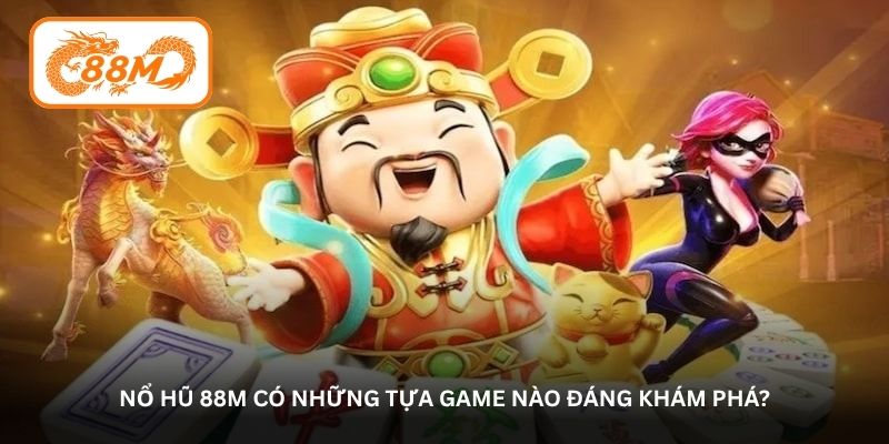 Nổ hũ 88M có những tựa game nào đáng khám phá?