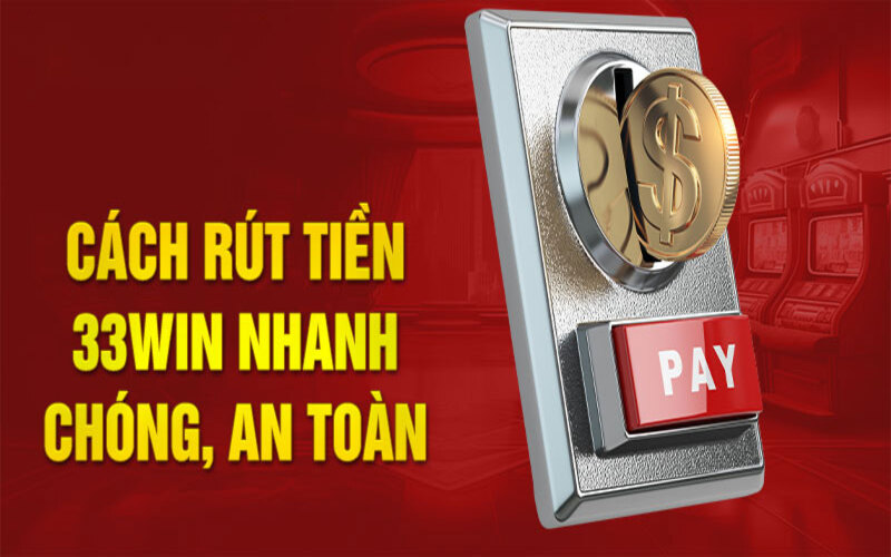 Rút tiền 33WIN – Quy trình giao dịch đơn giản giúp thao tác nhanh và chính xác