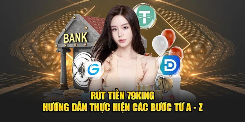Tìm Hiểu Các Điều Kiện Rút Tiền 79KING Để Giao Dịch Thuận Lợi