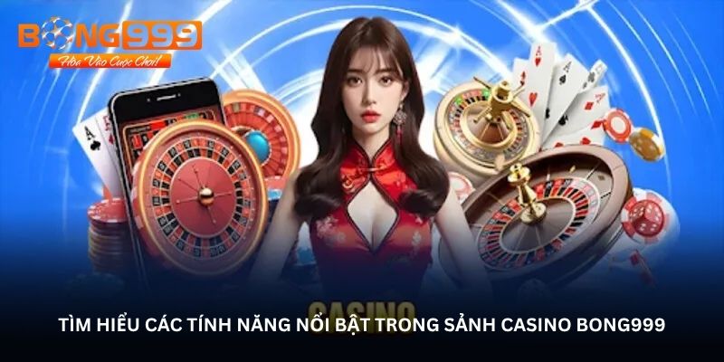 Tìm hiểu các tính năng nổi bật trong sảnh Casino BONG999