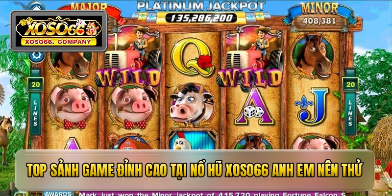 Top sảnh game đỉnh cao tại nổ hũ xoso66 anh em nên thử