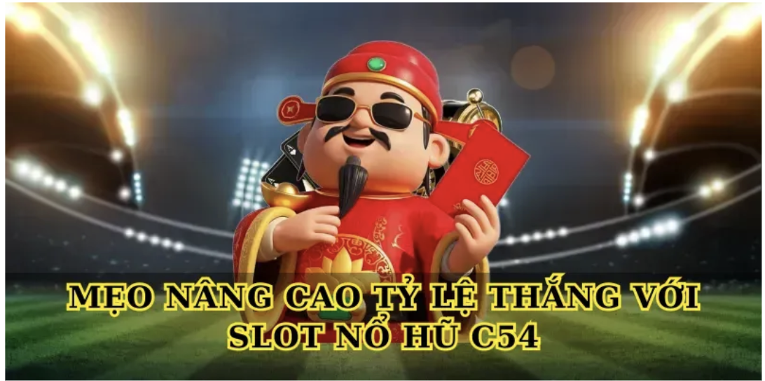 Mẹo nâng cao tỷ lệ thắng với Slot nổ hũ C54